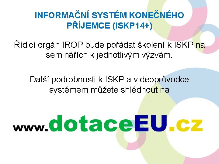 INFORMAČNÍ SYSTÉM KONEČNÉHO PŘÍJEMCE (ISKP 14+) Řídicí orgán IROP bude pořádat školení k ISKP