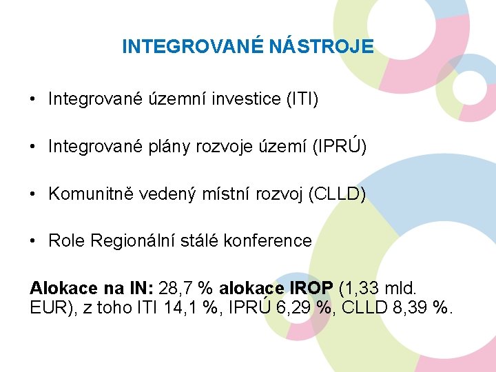 INTEGROVANÉ NÁSTROJE • Integrované územní investice (ITI) • Integrované plány rozvoje území (IPRÚ) •