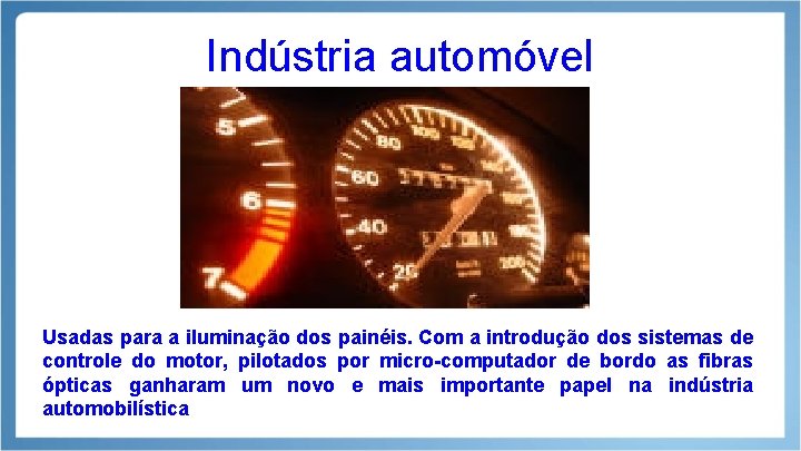 Indústria automóvel Usadas para a iluminação dos painéis. Com a introdução dos sistemas de