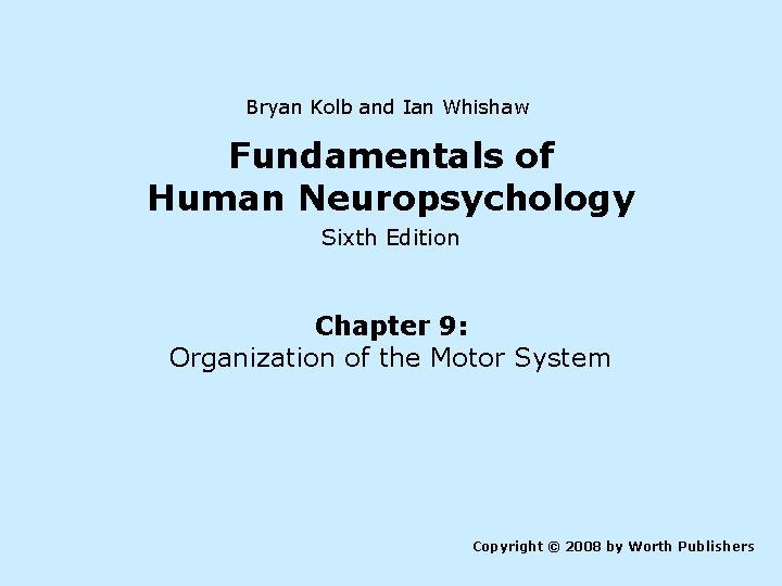 Bryan Kolb and Ian Whishaw Fundamentals of Human Neuropsychology Sixth Edition Chapter 9: Organization