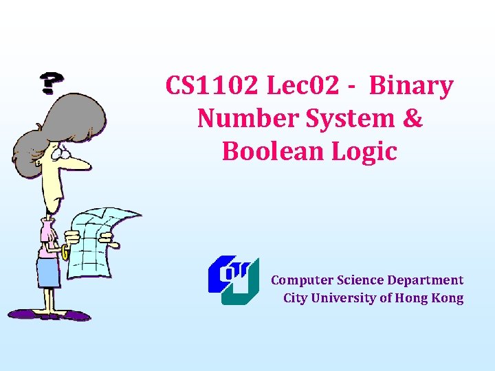 CS 1102 Lec 02 - Binary Number System & Boolean Logic Computer Science Department