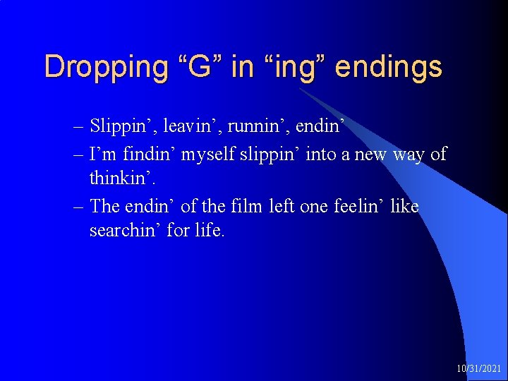 Dropping “G” in “ing” endings – Slippin’, leavin’, runnin’, endin’ – I’m findin’ myself