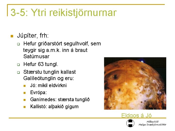 3 -5: Ytri reikistjörnurnar n Júpíter, frh: q q q Hefur gríðarstórt segulhvolf, sem
