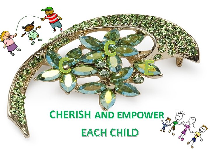 C C E CHERISH AND EMPOWER EACH CHILD 