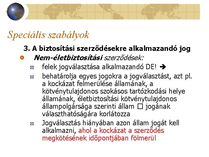 Speciális szabályok 3. A biztosítási szerződésekre alkalmazandó jog Nem-életbiztosítási szerződések: felek jogválasztása alkalmazandó DE!