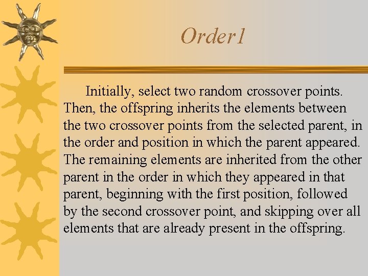 Order 1 Initially, select two random crossover points. Then, the offspring inherits the elements