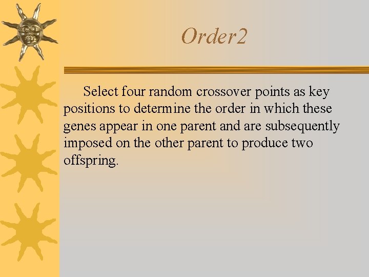 Order 2 Select four random crossover points as key positions to determine the order