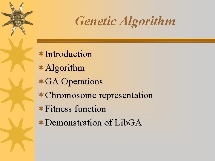 Genetic Algorithm ¬Introduction ¬Algorithm ¬GA Operations ¬Chromosome representation ¬Fitness function ¬Demonstration of Lib. GA