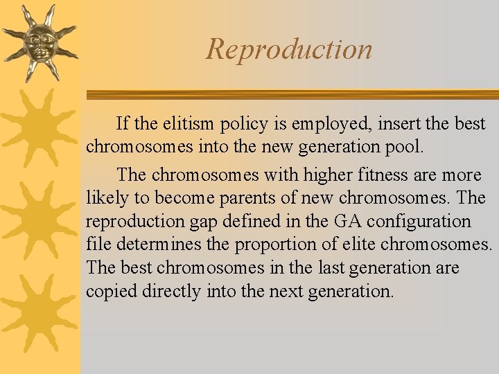 Reproduction If the elitism policy is employed, insert the best chromosomes into the new