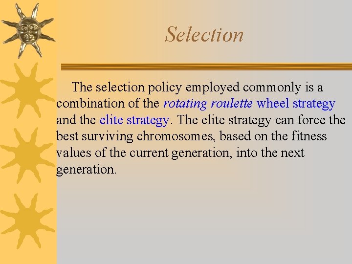 Selection The selection policy employed commonly is a combination of the rotating roulette wheel