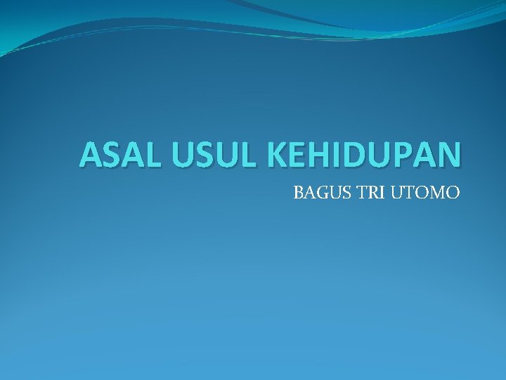ASAL USUL KEHIDUPAN BAGUS TRI UTOMO 