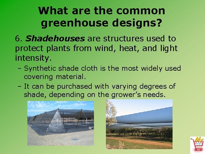 What are the common greenhouse designs? 6. Shadehouses are structures used to protect plants