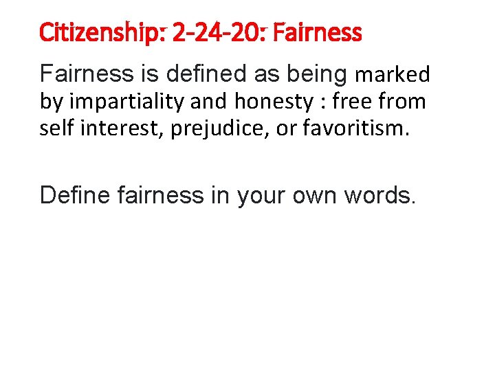 Citizenship: 2 -24 -20: Fairness is defined as being marked by impartiality and honesty