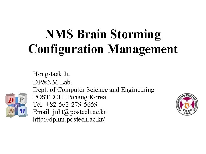 NMS Brain Storming Configuration Management Hong-taek Ju DP&NM Lab. Dept. of Computer Science and