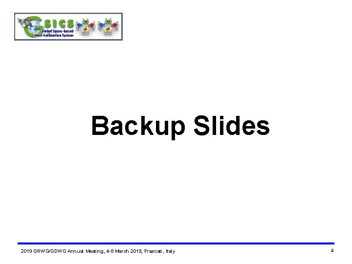 Backup Slides 2019 GRWG/GDWG Annual Meeting, 4 -8 March 2019, Frascati, Italy 9 