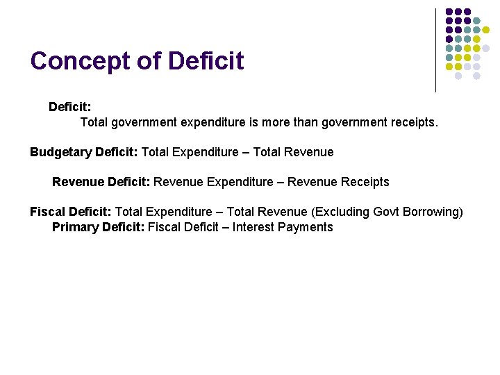Concept of Deficit: Total government expenditure is more than government receipts. Budgetary Deficit: Total