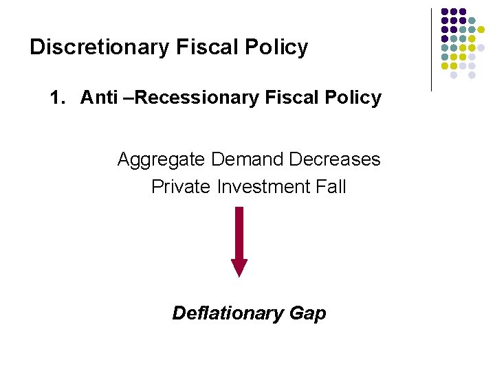 Discretionary Fiscal Policy 1. Anti –Recessionary Fiscal Policy Aggregate Demand Decreases Private Investment Fall