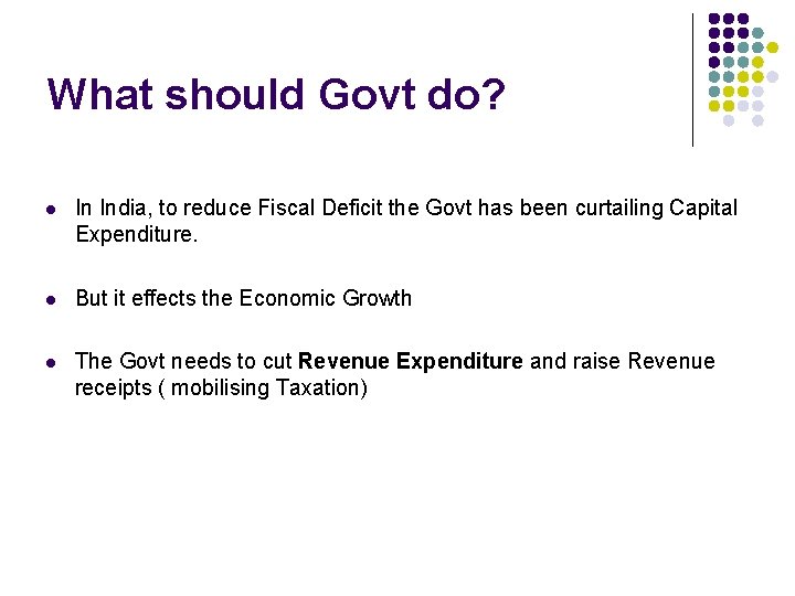 What should Govt do? l In India, to reduce Fiscal Deficit the Govt has