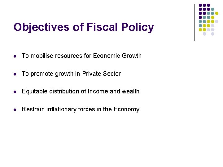 Objectives of Fiscal Policy l To mobilise resources for Economic Growth l To promote