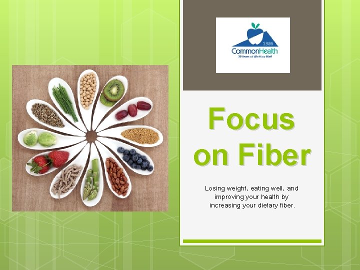 Focus on Fiber Losing weight, eating well, and improving your health by increasing your