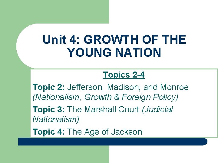 Unit 4: GROWTH OF THE YOUNG NATION Topics 2 -4 Topic 2: Jefferson, Madison,