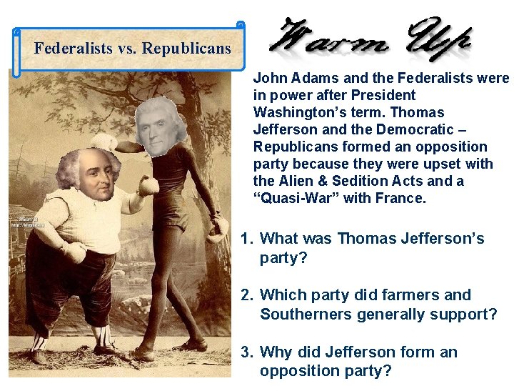Federalists vs. Republicans John Adams and the Federalists were in power after President Washington’s