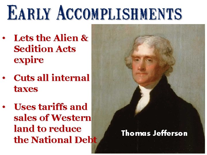  • Lets the Alien & Sedition Acts expire • Cuts all internal taxes