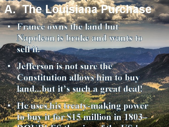 A. The Louisiana Purchase • France owns the land but Napoleon is broke and
