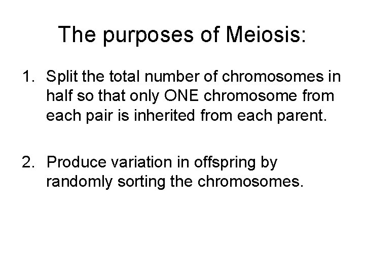 The purposes of Meiosis: 1. Split the total number of chromosomes in half so The purposes of Meiosis: 1. Split the total number of chromosomes in half so