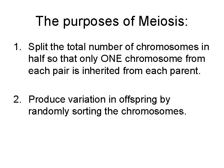 The purposes of Meiosis: 1. Split the total number of chromosomes in half so