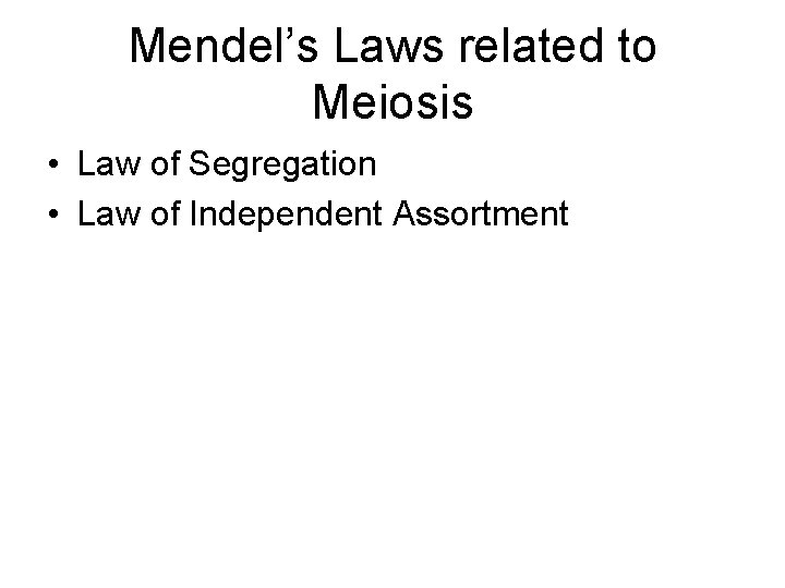 Mendel’s Laws related to Meiosis • Law of Segregation • Law of Independent Assortment Mendel’s Laws related to Meiosis • Law of Segregation • Law of Independent Assortment