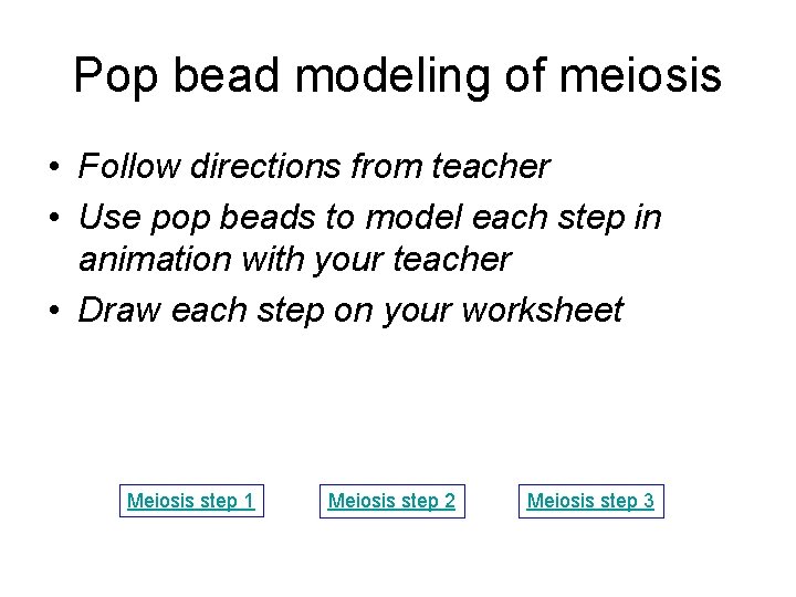 Pop bead modeling of meiosis • Follow directions from teacher • Use pop beads Pop bead modeling of meiosis • Follow directions from teacher • Use pop beads