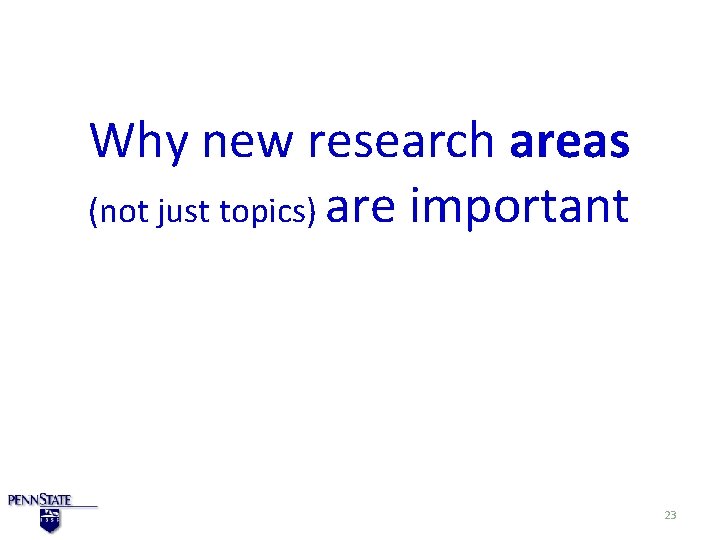 Why new research areas (not just topics) are important 23 