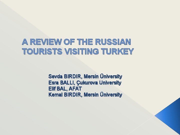 A REVIEW OF THE RUSSIAN TOURISTS VISITING TURKEY Sevda BIRDIR, Mersin Üniversity Esra BALLI,