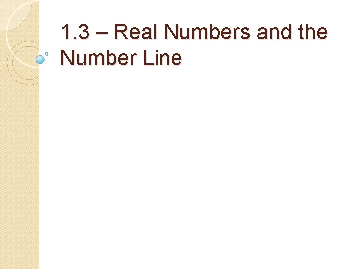 1. 3 – Real Numbers and the Number Line 