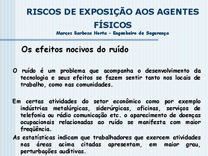 RISCOS DE EXPOSIÇÃO AOS AGENTES FÍSICOS Marcos Barbosa Horta – Engenheiro de Segurança Os
