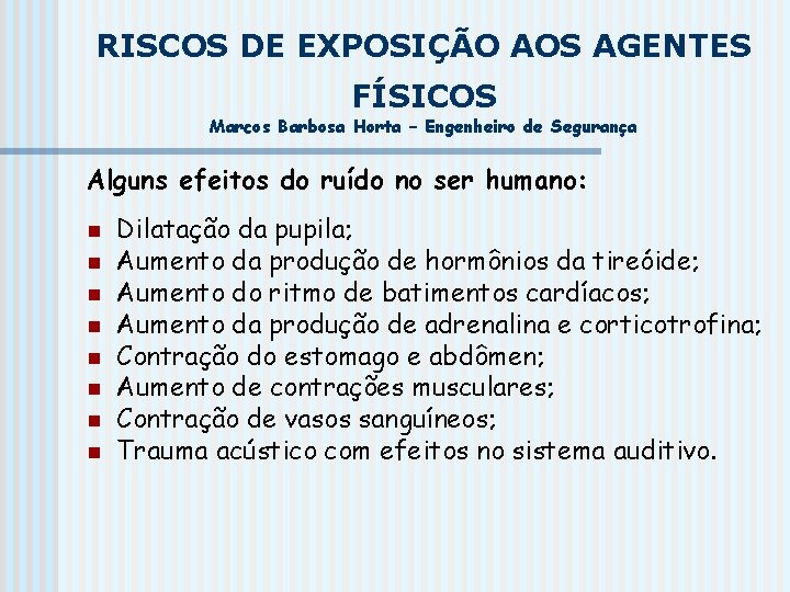 RISCOS DE EXPOSIÇÃO AOS AGENTES FÍSICOS Marcos Barbosa Horta – Engenheiro de Segurança Alguns