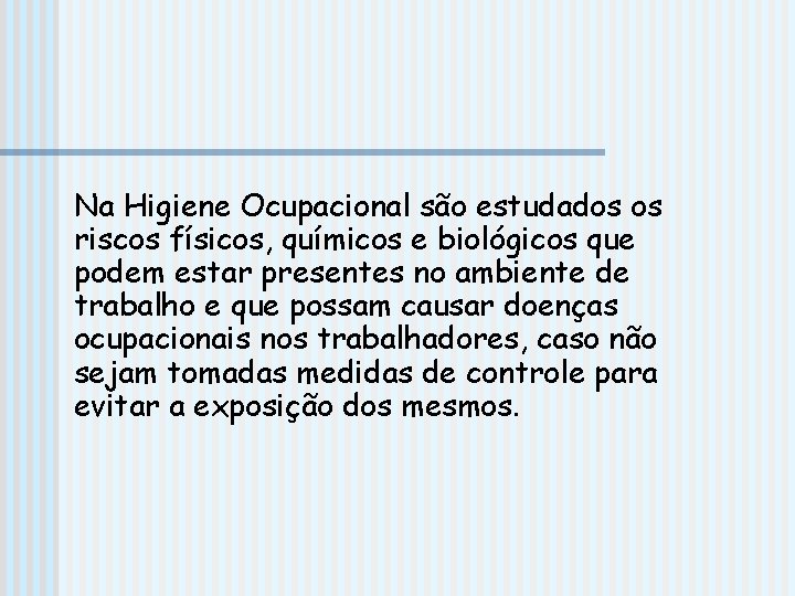 Na Higiene Ocupacional são estudados os riscos físicos, químicos e biológicos que podem estar