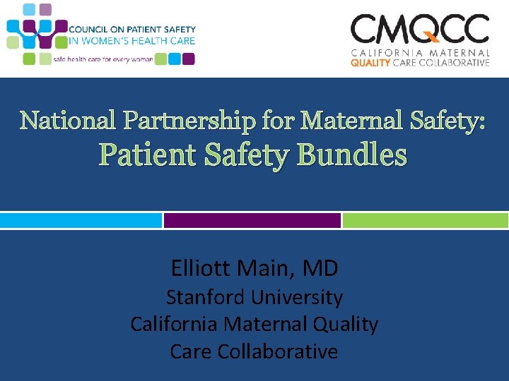 National Partnership for Maternal Safety: Patient Safety Bundles Elliott Main, MD Stanford University California