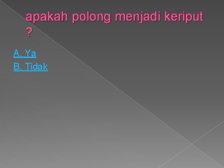 apakah polong menjadi keriput ? A. Ya B. Tidak 