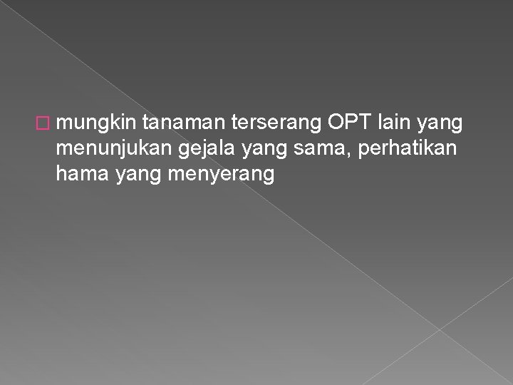 � mungkin tanaman terserang OPT lain yang menunjukan gejala yang sama, perhatikan hama yang