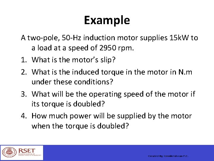 Example A two-pole, 50 -Hz induction motor supplies 15 k. W to a load