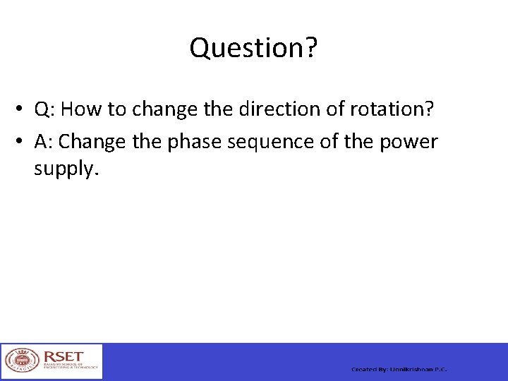 Question? • Q: How to change the direction of rotation? • A: Change the