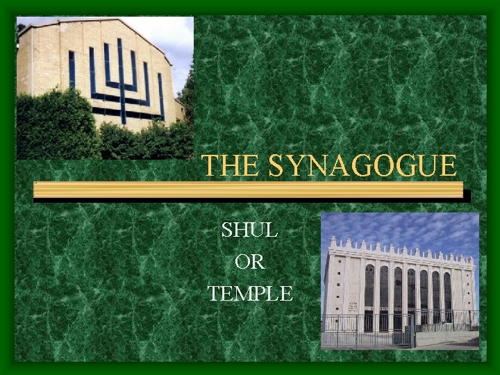 THE SYNAGOGUE SHUL OR TEMPLE 