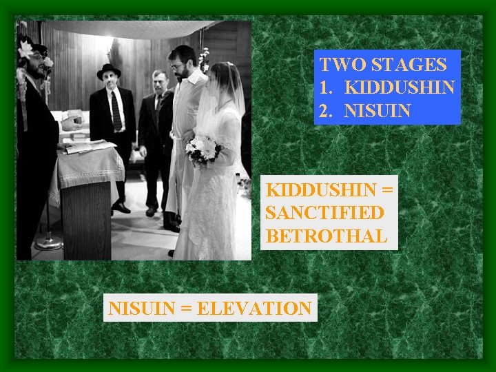 TWO STAGES 1. KIDDUSHIN 2. NISUIN KIDDUSHIN = SANCTIFIED BETROTHAL NISUIN = ELEVATION 