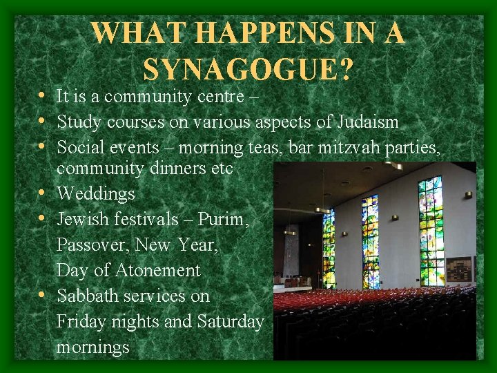 WHAT HAPPENS IN A SYNAGOGUE? • It is a community centre – • Study