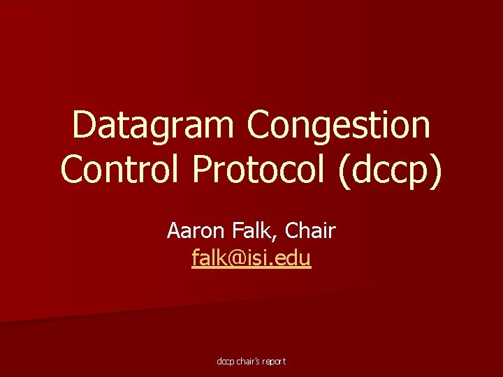 Datagram Congestion Control Protocol (dccp) Aaron Falk, Chair falk@isi. edu dccp chair's report 