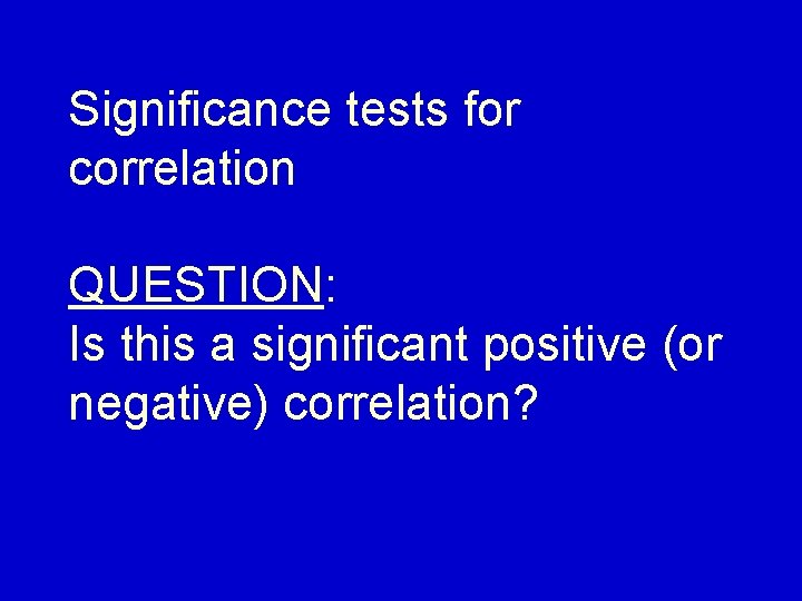 Significance tests for correlation QUESTION: Is this a significant positive (or negative) correlation? 