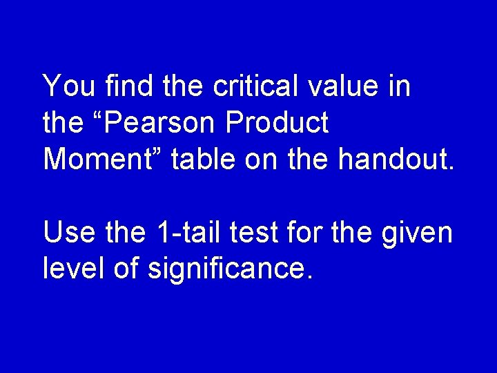 You find the critical value in the “Pearson Product Moment” table on the handout.