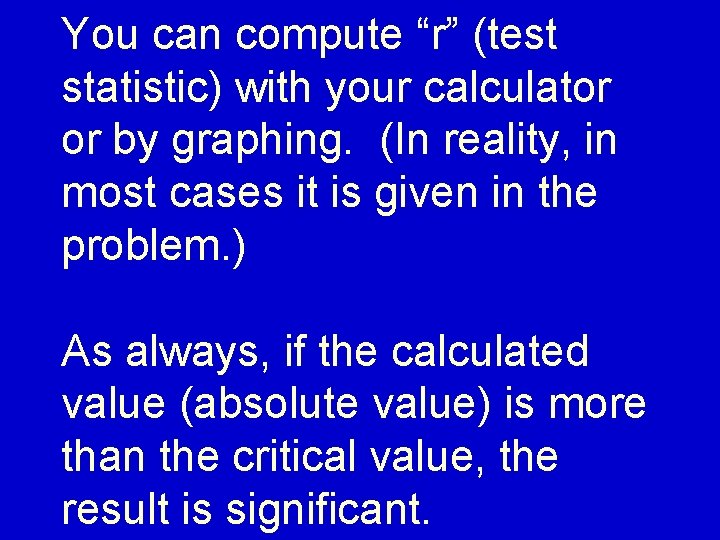 You can compute “r” (test statistic) with your calculator or by graphing. (In reality,